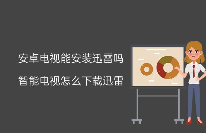 安卓电视能安装迅雷吗 智能电视怎么下载迅雷？